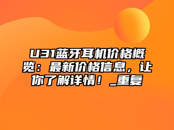 U31藍牙耳機價格概覽：最新價格信息，讓你了解詳情！_重復(fù)