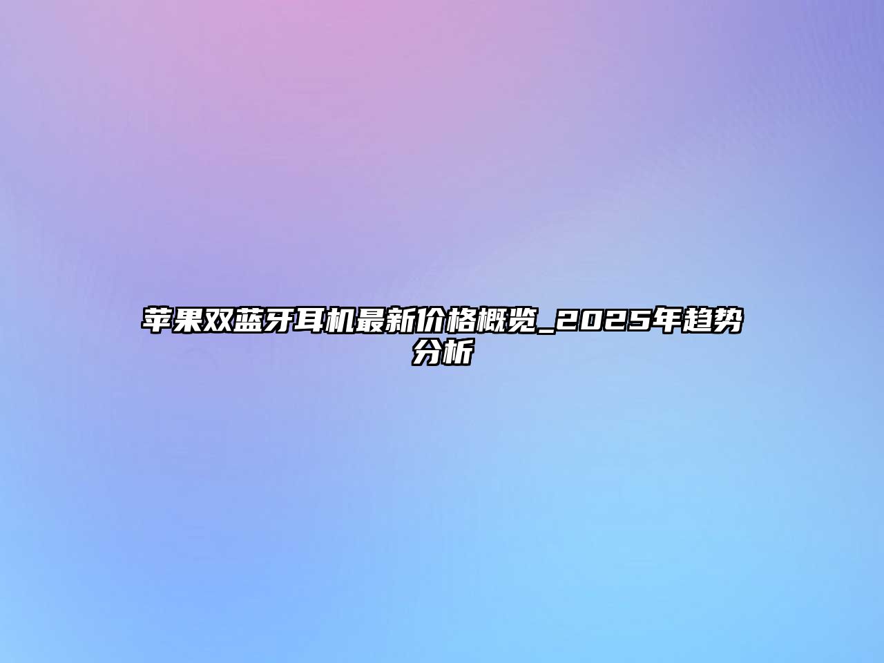 蘋果雙藍(lán)牙耳機(jī)最新價(jià)格概覽_2025年趨勢分析