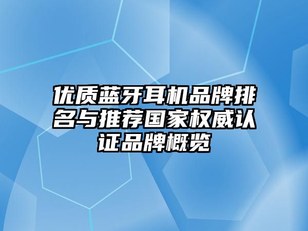 優(yōu)質(zhì)藍牙耳機品牌排名與推薦國家權(quán)威認證品牌概覽