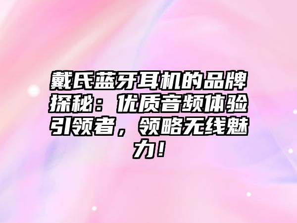 戴氏藍(lán)牙耳機(jī)的品牌探秘：優(yōu)質(zhì)音頻體驗(yàn)引領(lǐng)者，領(lǐng)略無(wú)線魅力！