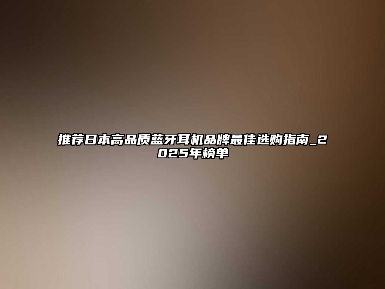 推薦日本高品質(zhì)藍牙耳機品牌最佳選購指南_2025年榜單