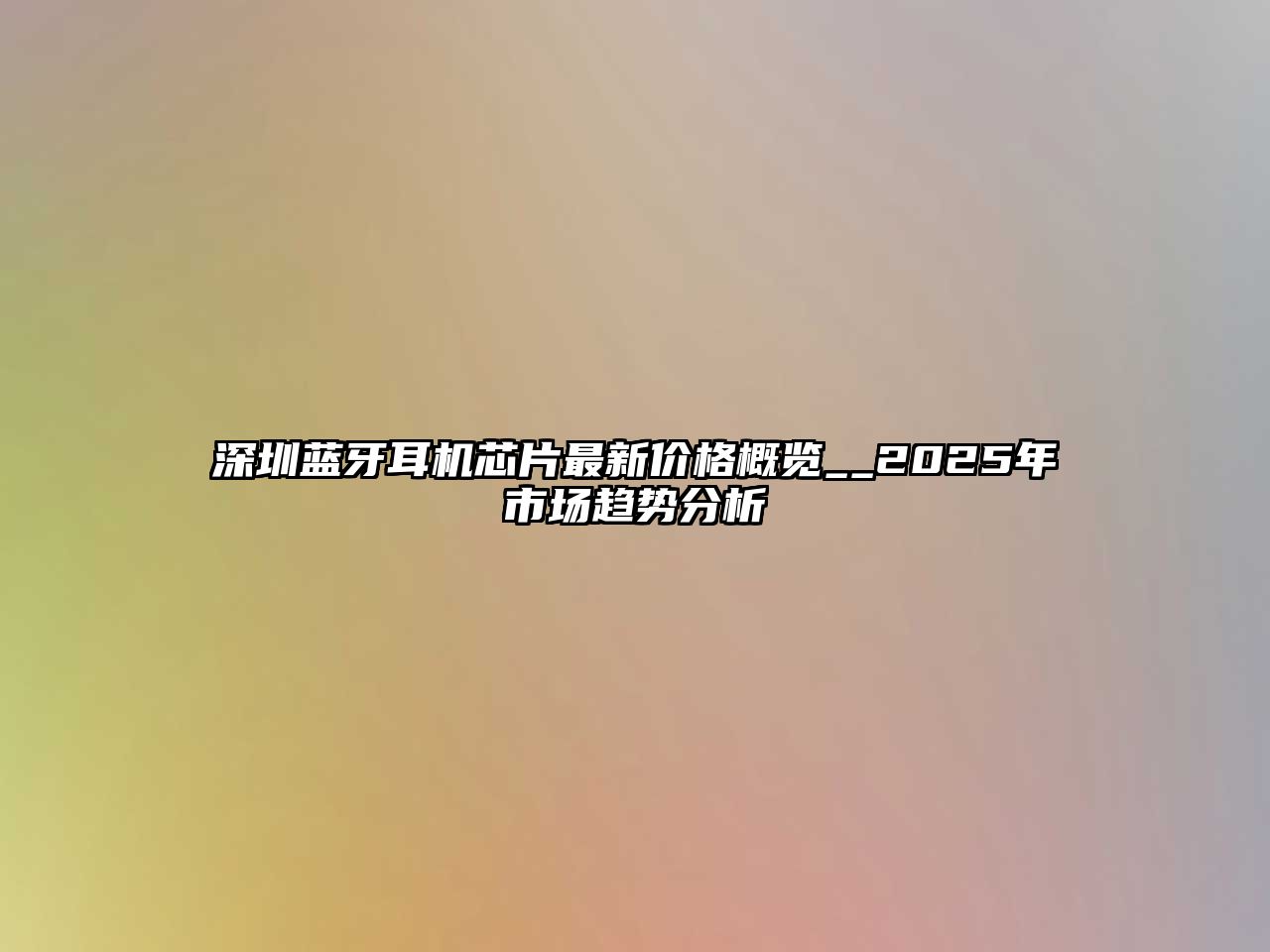 深圳藍(lán)牙耳機(jī)芯片最新價格概覽__2025年市場趨勢分析