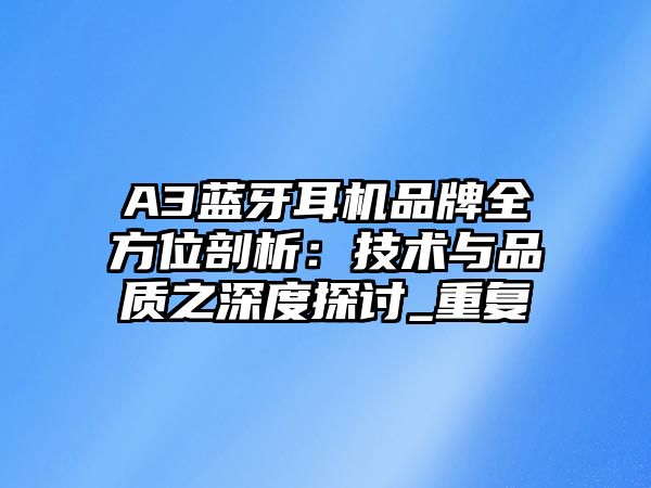 A3藍(lán)牙耳機(jī)品牌全方位剖析：技術(shù)與品質(zhì)之深度探討_重復(fù)
