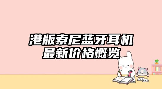 港版索尼藍牙耳機最新價格概覽