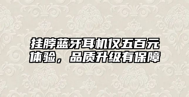 掛脖藍(lán)牙耳機(jī)僅五百元體驗(yàn)，品質(zhì)升級(jí)有保障
